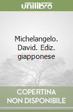 Michelangelo. David. Ediz. giapponese libro