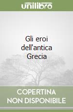 Gli eroi dell'antica Grecia libro