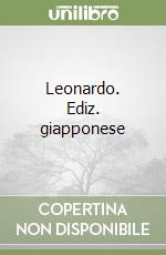 Leonardo. Ediz. giapponese libro