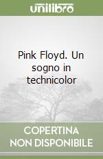 Pink Floyd. Un sogno in technicolor libro