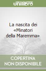 La nascita dei «Minatori della Maremma»