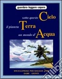 Sotto questo cielo il pianeta terra un mondo d'acqua libro