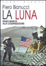 La Luna. Dallo sbarco alla colonizzazione libro