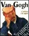 Van Gogh. L'artista e le opere. Ediz. illustrata libro