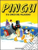 Pingu e il circo del villaggio. Ediz. illustrata libro