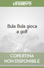 Bula Bula gioca a golf libro