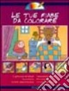 Le tue fiabe da colorare libro