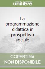 La programmazione didattica in prospettiva sociale libro