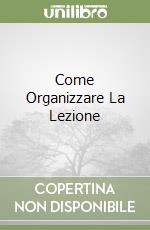 Come Organizzare La Lezione libro