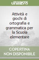 Attività e giochi di ortografia e grammatica per la Scuola elementare