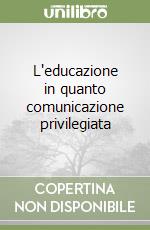 L'educazione in quanto comunicazione privilegiata