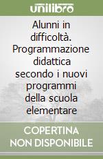 Alunni in difficoltà. Programmazione didattica secondo i nuovi programmi della scuola elementare libro