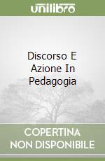Discorso E Azione In Pedagogia libro