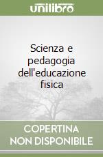 Scienza e pedagogia dell'educazione fisica