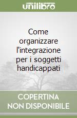 Come organizzare l'integrazione per i soggetti handicappati