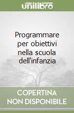 Programmare per obiettivi nella scuola dell'infanzia libro