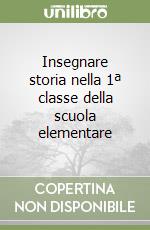 Insegnare storia nella 1ª classe della scuola elementare libro