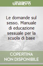 Le domande sul sesso. Manuale di educazione sessuale per la scuola di base