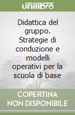 Didattica del gruppo. Strategie di conduzione e modelli operativi per la scuola di base libro