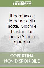 Il bambino e le paure della notte. Giochi e filastrocche per la Scuola materna