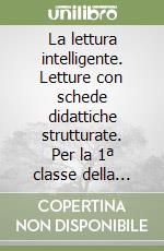 La lettura intelligente. Letture con schede didattiche strutturate. Per la 1ª classe della Scuola media libro