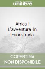 Africa ! L'avventura In Fuoristrada libro