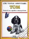 Chi vuole adottare Tom. Storia di un cagnolino senza padrone libro