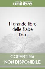 Il grande libro delle fiabe d'oro libro