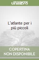 L'atlante per i più piccoli libro