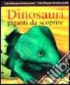 Dinosauri. Giganti da scoprire libro