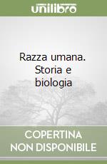 Razza umana. Storia e biologia libro