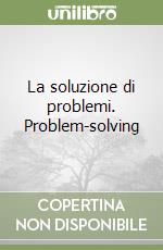 La soluzione di problemi. Problem-solving libro