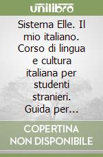 Sistema Elle. Il mio italiano. Corso di lingua e cultura italiana per studenti stranieri. Guida per l'insegnante (2) libro