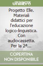 Progetto Elle. Materiali didattici per l'educazione logico-linguistica. Con audiocassetta. Per la 2ª classe elementare libro