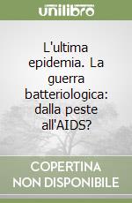 L'ultima epidemia. La guerra batteriologica: dalla peste all'AIDS? libro