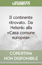 Il continente ritrovato. Da Helsinki alla «Casa comune europea»