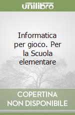 Informatica per gioco. Per la Scuola elementare libro