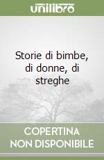 Storie di bimbe, di donne, di streghe libro