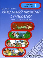 Parliamo insieme l'italiano. Corso di lingua e cultura italiana per studenti stranieri. Quaderno di lavoro. Vol. 1 libro