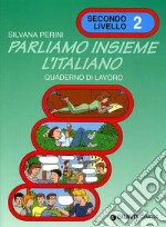 Parliamo insieme l'italiano. Corso di lingua e cultura italiana per studenti stranieri. Quaderno di lavoro. Vol. 2 libro