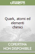 Quark, atomi ed elementi chimici libro