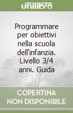 Programmare per obiettivi nella scuola dell'infanzia. Livello 3/4 anni. Guida libro