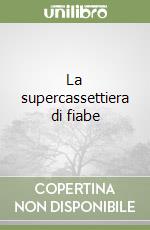 La supercassettiera di fiabe libro