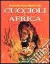 Il mondo straordinario dei cuccioli in Africa libro