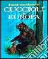 Il mondo straordinario dei cuccioli in Europa libro