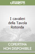 I cavalieri della Tavola Rotonda libro