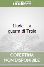 Iliade. La guerra di Troia libro