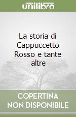 La storia di Cappuccetto Rosso e tante altre libro