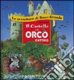 Il castello dell'orco cattivo. Ediz. illustrata