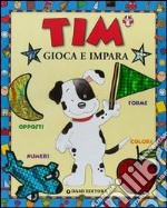 Tim gioca e impara. Numeri, colori, forme, opposti libro